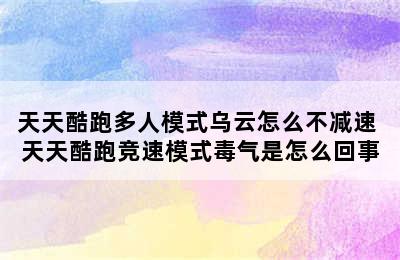 天天酷跑多人模式乌云怎么不减速 天天酷跑竞速模式毒气是怎么回事